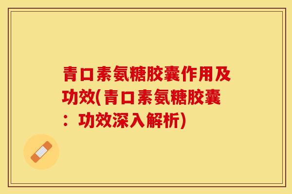 青口素氨糖胶囊作用及功效(青口素氨糖胶囊：功效深入解析)