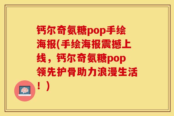 钙尔奇氨糖pop手绘海报(手绘海报震撼上线，钙尔奇氨糖pop领先护骨助力浪漫生活！)