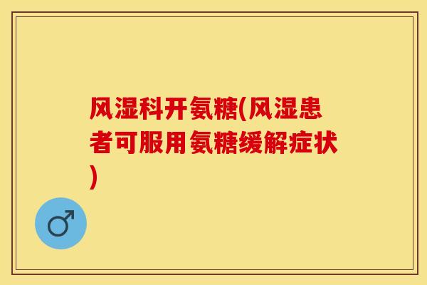 科开氨糖(患者可服用氨糖缓解症状) 科开氨糖(患者可服用氨糖缓解症状)