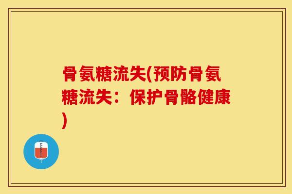 骨氨糖流失(预防骨氨糖流失：保护骨骼健康)