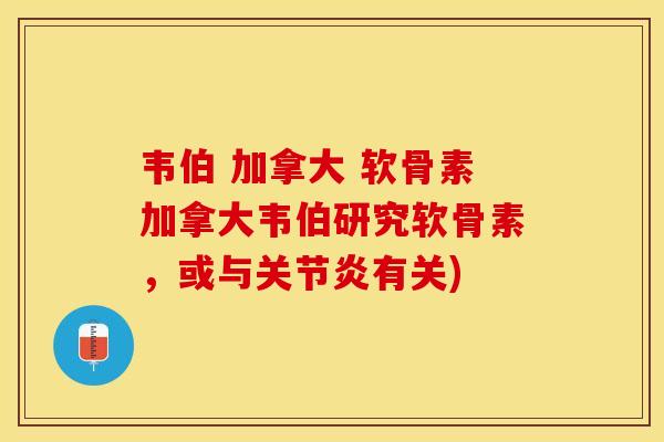 韦伯 加拿大 软骨素加拿大韦伯研究软骨素，或与关节炎有关)