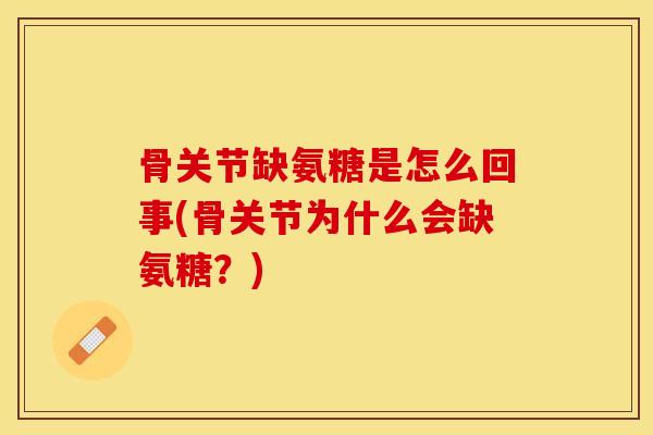 骨关节缺氨糖是怎么回事(骨关节为什么会缺氨糖?) 骨关节缺氨糖是怎么回事(骨关节为什么会缺氨糖?)