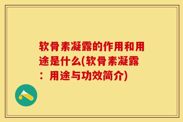 软骨素凝露的作用和用途是什么(软骨素凝露：用途与功效简介)