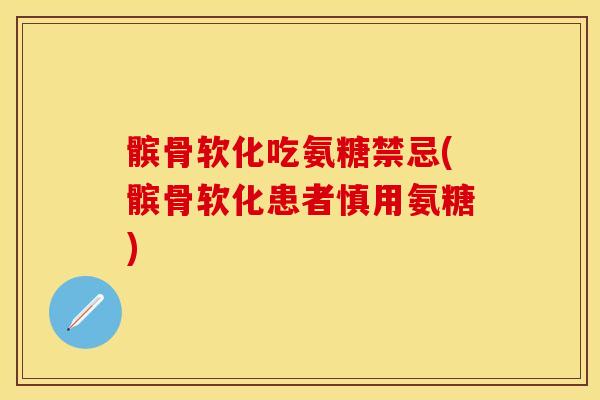 髌骨软化吃氨糖禁忌(髌骨软化患者慎用氨糖) 髌骨软化吃氨糖禁忌(髌骨软化患者慎用氨糖)