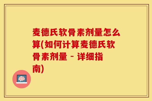 麦德氏软骨素剂量怎么算(如何计算麦德氏软骨素剂量 - 详细指南)