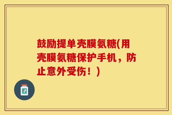 鼓励提单壳膜氨糖(用壳膜氨糖保护手机，防止意外受伤！)