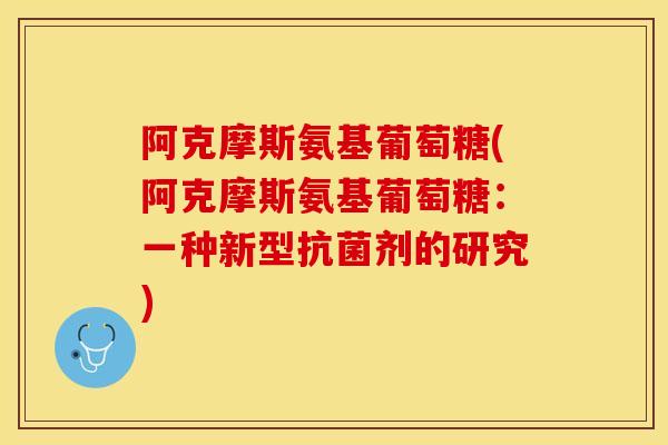 阿克摩斯氨基葡萄糖(阿克摩斯氨基葡萄糖：一种新型抗菌剂的研究)