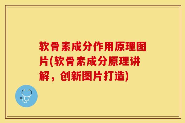 软骨素成分作用原理图片(软骨素成分原理讲解，创新图片打造)