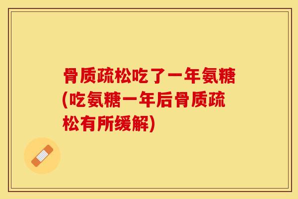 骨质疏松吃了一年氨糖(吃氨糖一年后骨质疏松有所缓解)