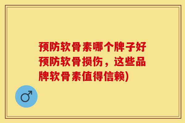 预防软骨素哪个牌子好预防软骨损伤，这些品牌软骨素值得信赖)