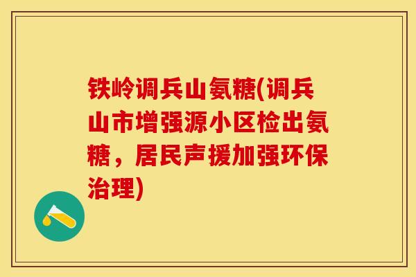 铁岭调兵山氨糖(调兵山市增强源小区检出氨糖，居民声援加强环保治理)