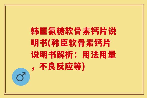 韩臣氨糖软骨素钙片说明书(韩臣软骨素钙片说明书解析：用法用量，不良反应等)