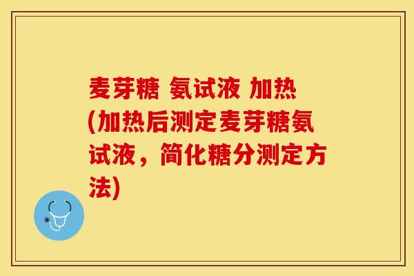 麦芽糖 氨试液 加热(加热后测定麦芽糖氨试液，简化糖分测定方法)