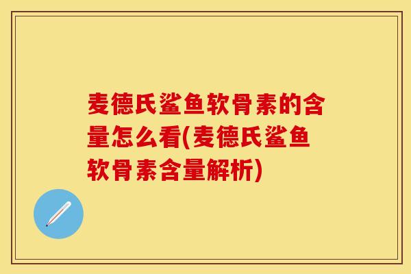 麦德氏鲨鱼软骨素的含量怎么看(麦德氏鲨鱼软骨素含量解析)