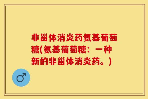 非甾体药氨基葡萄糖(氨基葡萄糖：一种新的非甾体药。)