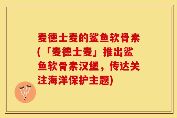 麦德士麦的鲨鱼软骨素(「麦德士麦」推出鲨鱼软骨素汉堡，传达关注海洋保护主题)