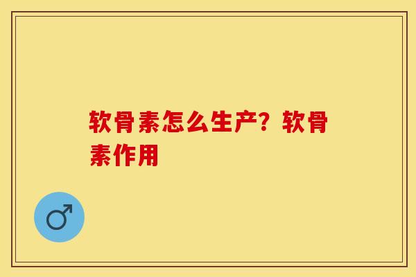 软骨素怎么生产？软骨素作用