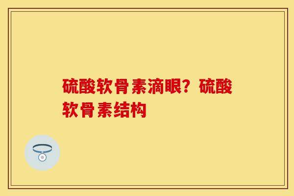 硫酸软骨素滴眼？硫酸软骨素结构