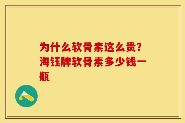 为什么软骨素这么贵?海钰牌软骨素多少钱一瓶 为什么软骨素这么贵?海钰牌软骨素多少钱一瓶