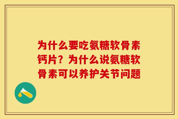 为什么要吃氨糖软骨素钙片?为什么说氨糖软骨素可以养护关节问题 为什么要吃氨糖软骨素钙片?为什么说氨糖软骨素可以养护关节问题