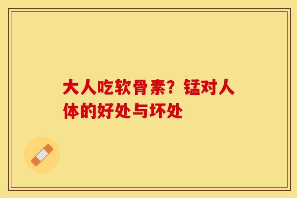 大人吃软骨素？锰对人体的好处与坏处