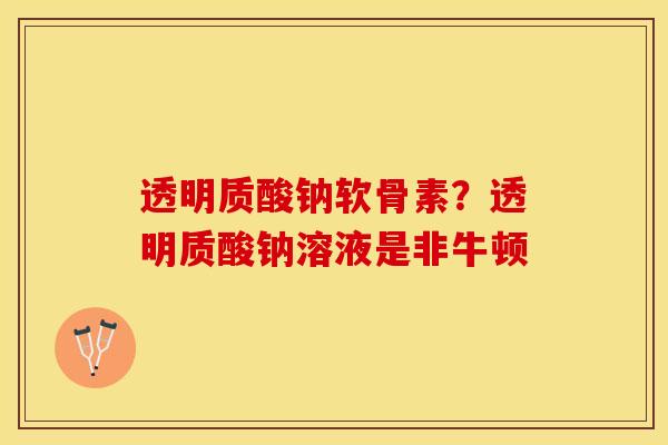 透明质酸钠软骨素？透明质酸钠溶液是非牛顿