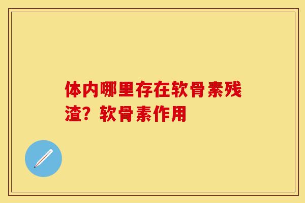 体内哪里存在软骨素残渣？软骨素作用