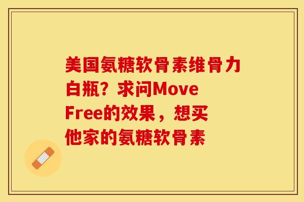 美国氨糖软骨素维骨力白瓶？求问Move Free的效果，想买他家的氨糖软骨素