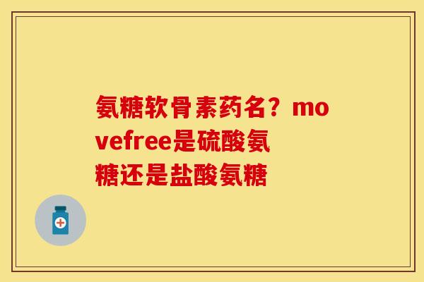 氨糖软骨素药名？movefree是硫酸氨糖还是盐酸氨糖