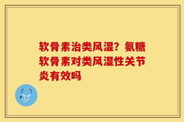 软骨素类?氨糖软骨素对类性有效吗 软骨素类?氨糖软骨素对类性有效吗