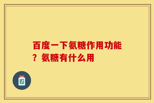 百度一下氨糖作用功能？氨糖有什么用