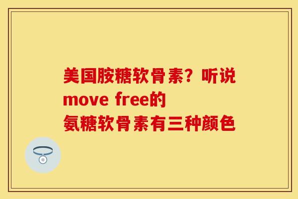 美国胺糖软骨素?听说move free的氨糖软骨素有三种颜色 美国胺糖软骨素?听说move free的氨糖软骨素有三种颜色