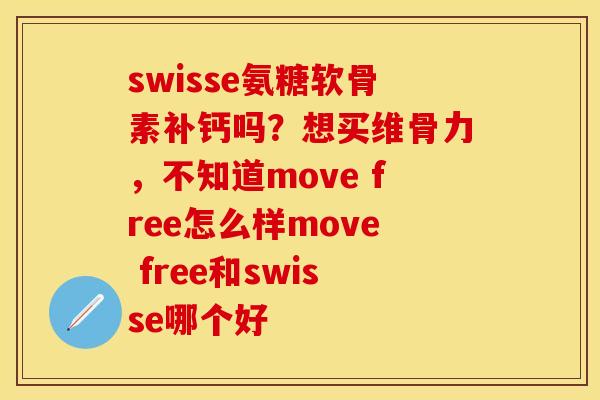 swisse氨糖软骨素补钙吗？想买维骨力，不知道move free怎么样move free和swisse哪个好