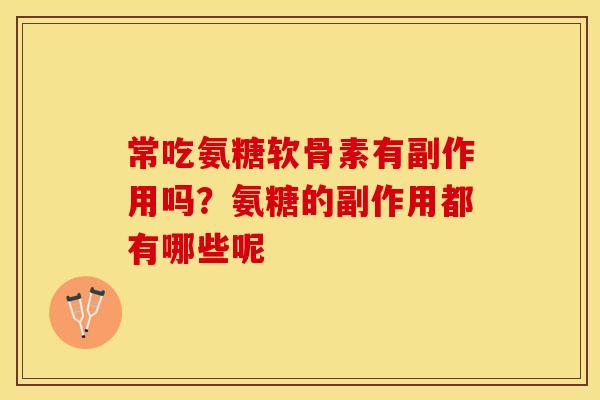 常吃氨糖软骨素有副作用吗？氨糖的副作用都有哪些呢