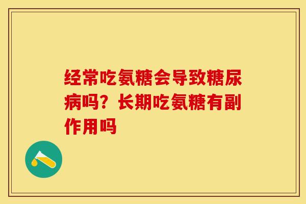 经常吃氨糖会导致糖尿病吗？长期吃氨糖有副作用吗