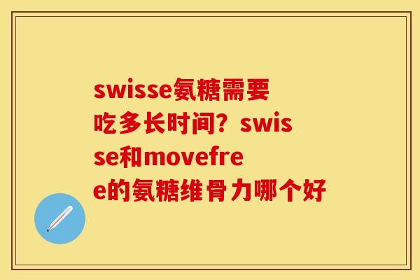 swisse氨糖需要吃多长时间？swisse和movefree的氨糖维骨力哪个好