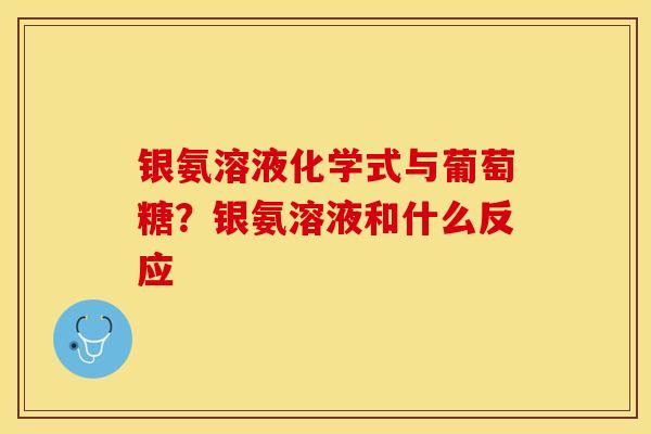 银氨溶液化学式与葡萄糖？银氨溶液和什么反应