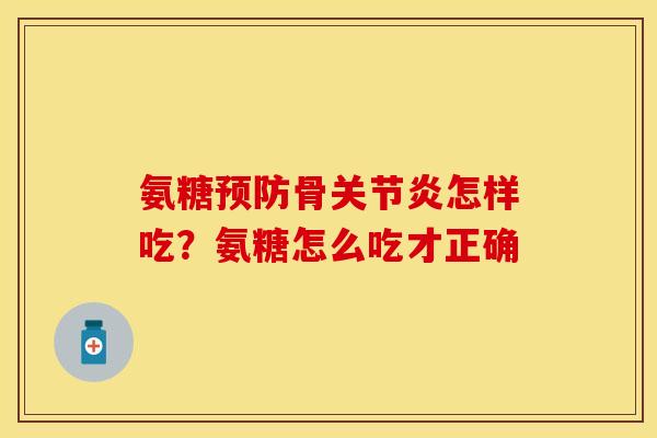 氨糖骨怎样吃?氨糖怎么吃才正确 氨糖骨怎样吃?氨糖怎么吃才正确