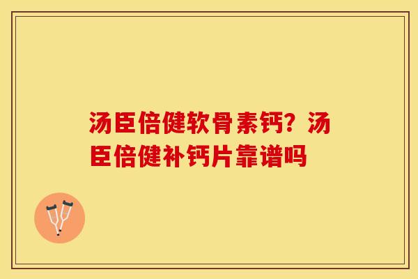 汤臣倍健软骨素钙？汤臣倍健补钙片靠谱吗