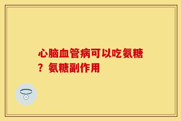 心脑血管病可以吃氨糖？氨糖副作用