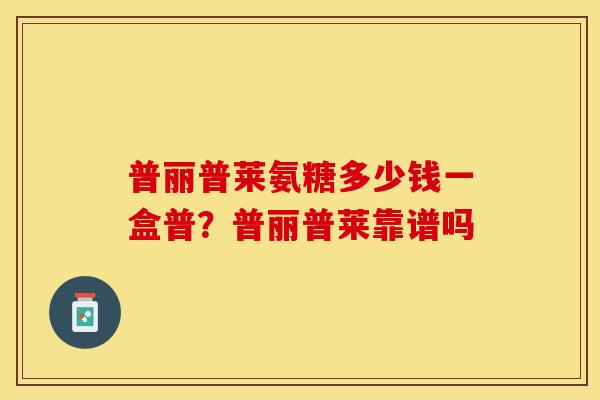 普丽普莱氨糖多少钱一盒普？普丽普莱靠谱吗