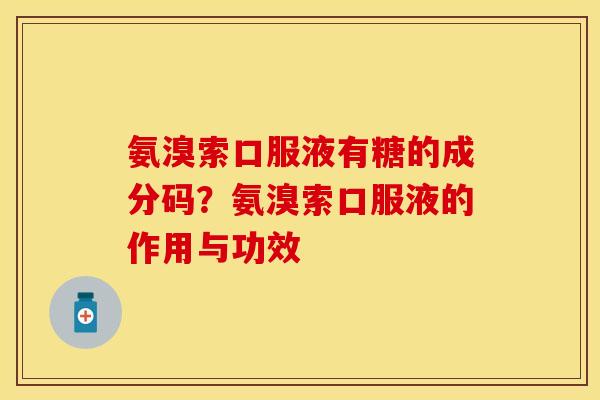 氨溴索口服液有糖的成分码?氨溴索口服液的作用与功效 氨溴索口服液有糖的成分码?氨溴索口服液的作用与功效