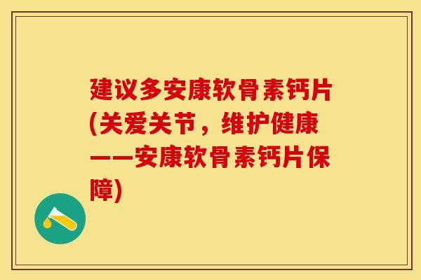 建议多安康软骨素钙片(关爱关节，维护健康——安康软骨素钙片保障)