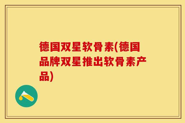 德国双星软骨素(德国品牌双星推出软骨素产品)