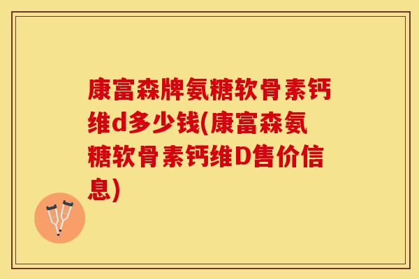 康富森牌氨糖软骨素钙维d多少钱(康富森氨糖软骨素钙维D售价信息)