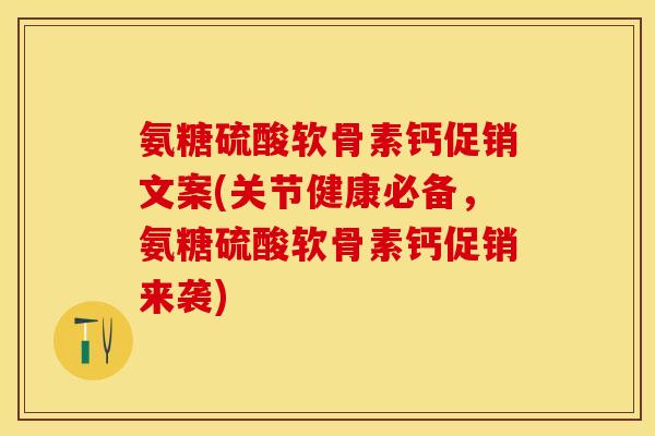 氨糖硫酸软骨素钙促销文案(关节健康必备，氨糖硫酸软骨素钙促销来袭)