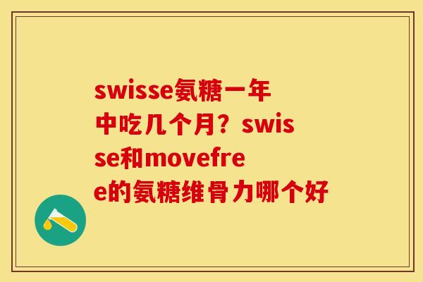 swisse氨糖一年中吃几个月?swisse和movefree的氨糖维骨力哪个好 swisse氨糖一年中吃几个月?swisse和movefree的氨糖维骨力哪个好
