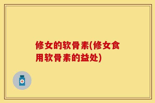 修女的软骨素(修女食用软骨素的益处)