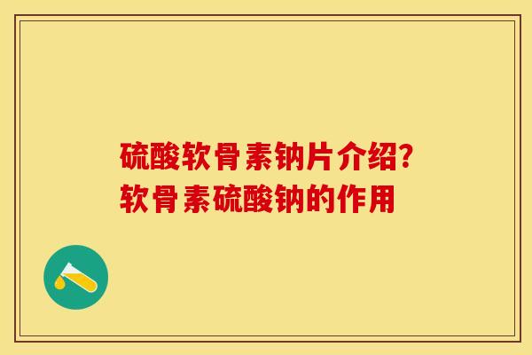 硫酸软骨素钠片介绍?软骨素硫酸钠的作用 硫酸软骨素钠片介绍?软骨素硫酸钠的作用