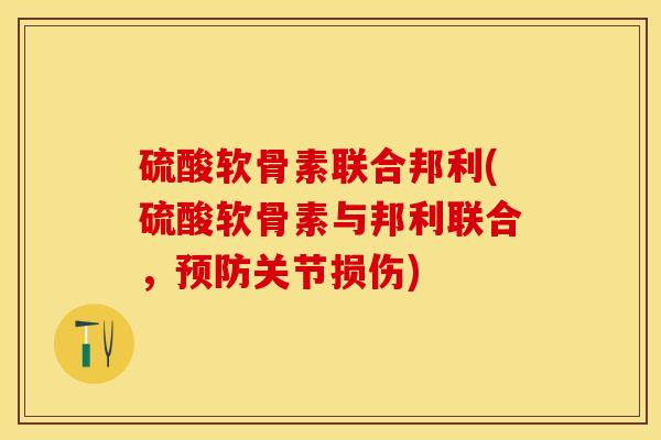 硫酸软骨素联合邦利(硫酸软骨素与邦利联合，预防关节损伤)